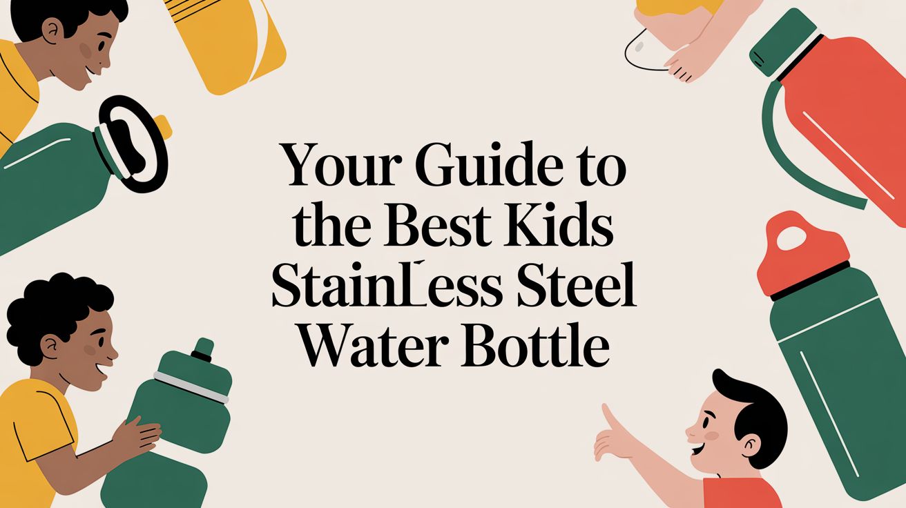 Your Guide to the Best Kids Stainless Steel Water Bottle