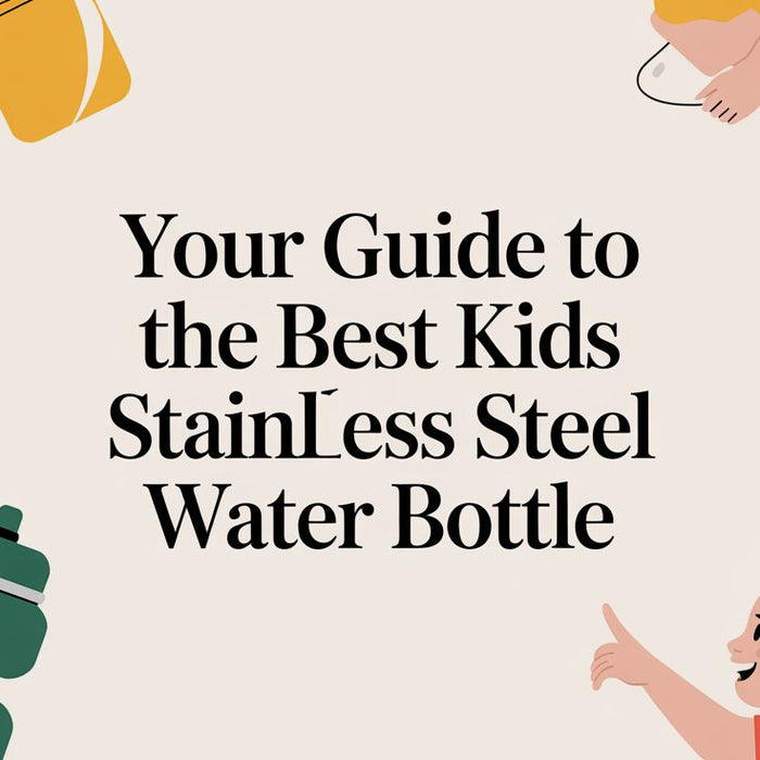 Your Guide to the Best Kids Stainless Steel Water Bottle